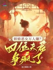 娇娇恶女万人嫌？四位夫君争疯了